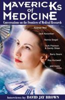 Mavericks of Medicine: Exploring the Future of Medicine with Andrew Weil, Jack Kevorkian, Bernie Siegel, Ray Kurzweil, and Others 1890572195 Book Cover