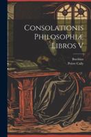 Consolationis Philosophiæ Libros V 1022716123 Book Cover