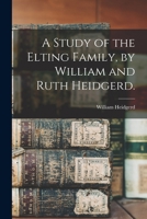A Study of the Elting Family, by William and Ruth Heidgerd. 1014226899 Book Cover