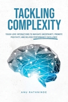 Tackling Complexity: Tough-Love Interactions To Navigate Uncertainty, Promote Positivity, and Deliver Performance Excellence 9811825882 Book Cover