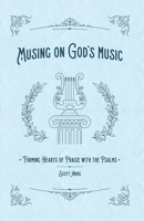 Musing on God's Music: Forming Hearts of Praise with the Psalms 1959908030 Book Cover