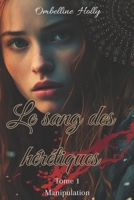 Le sang des hérétiques: tome 1: Manipulation (French Edition) B0F5669GS5 Book Cover