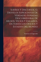 Sueños Y Discursos, O, Desvelos Soñolentos De Verdades Soñadas Descubridoras De Abusos, Vicios Y Engaños, En Todos Los Oficios Y Estados Del Mundo 1021532584 Book Cover