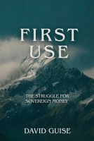 First Use: The Struggle for Sovereign Money: 0473762129 Book Cover