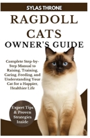 RAGDOLL CATS OWNER’S GUIDE: Complete Step-By-Step Manual To Raising, Training, Caring, Feeding, And Understanding Your Pet Cat For A Happier, Healthier Life B0FS18CCNR Book Cover