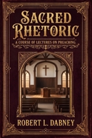 Sacred Rhetoric: A Course of Lectures on Preaching B0HK4Z7G51 Book Cover