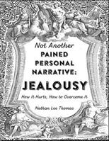 Jealousy: How It Hurts, How to Overcome It (Not Another Pained Personal Narrative): How It Hurts, How to Overcome It (Not Another Pained Personal Narr 1621065111 Book Cover