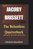 JACOBY BRISSETT BIOGRAPHY: The Relentless Quarterback B0F4RBYWYY Book Cover