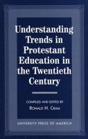 Understanding Trends in Protestant Education in the Twentieth Century 0761809880 Book Cover