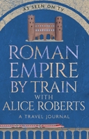 Roman Empire by Train with Alice Roberts: A Travel Journal 1911754238 Book Cover