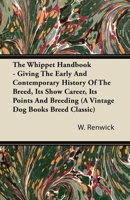 The Whippet Handbook - Giving the Early and Contemporary History of the Breed, Its Show Career, Its Points and Breeding 1406799270 Book Cover