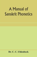 A Manual of Sanskrit Phonetics: In Comparison with the Indogermanic Mother-Language, for Students of Germanic and Classical Philology 9353959705 Book Cover