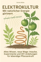 Elektrokultur - Mit natürlicher Energie gärtnern: Altes Wissen, neue Wege: Impulse, Experimente und DIY-Anleitungen für lebendige Pflanzenkraft - schwarz-weiß Version (German Edition) B0GXFJKHB3 Book Cover
