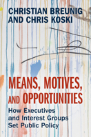 Means, Motives, and Opportunities: How Executives and Interest Groups Set Public Policy 1009428608 Book Cover