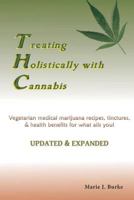 Treating Holisitcally with Cannabis: Vegetarian Medical Marijuana Recipes, Tinctures, & Health Benefits for What Ails You! 1936874202 Book Cover