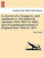 A Journal of a Voyage to, and residence in, the Island of Jamaica, from 1801 to 1805, and of subsequent events in England from 1805 to 1811. Vol. II 1241508194 Book Cover