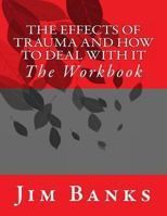 The Effects of Trauma and How to Deal With It: The Workbook 1492308854 Book Cover