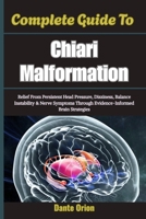 Complete Guide To Chiari Malformation: Relief From Persistent Head Pressure, Dizziness, Balance Instability & Nerve Symptoms Through Evidence-Informed Brain Strategies B0H6H2RMSX Book Cover