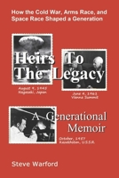 Heirs To The Legacy: How the Cold War, Arms Race, and Space Race Shaped a Generation 1070508748 Book Cover