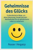 Geheimnisse des Glücks: Evidenzbasierte Wege, um deine Stimmung, Freude und dein Wohlbefinden für ein glücklicheres Leben zu verbessern B0G4QSTNS6 Book Cover