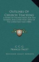 Outlines Of Church Teaching: A Series Of Instructions For The Sundays And Chief Holy Days Of The Christian Year 1164916319 Book Cover