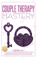 Couple Therapy Mastery: How to Deal with Anxiety in Relationship, Improve Couples Communication, and Recognize, Defend Oneself and Recover from Codependency and Toxic Relationships. B08JF5KN1Y Book Cover