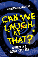Can We Laugh at That?: Comedy in a Conflicted Age 0520403029 Book Cover