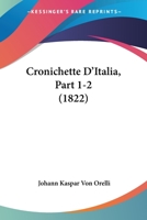 Cronichette D'Italia, Part 1-2 (1822) 1160845387 Book Cover