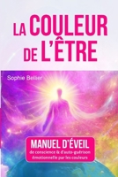 LA COULEUR DE L'ETRE: Manuel d'éveil de conscience et d'auto-guérison par les couleurs (French Edition) 2959266315 Book Cover
