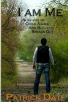 I Am Me: Survivor of Child Abuse and Bullying Speaks Out 1629670146 Book Cover