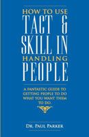 How to Use Tact and Skill in Handling People B0007DWOKY Book Cover
