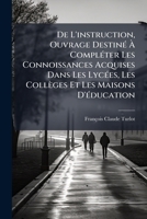 De L'instruction, Ouvrage Destiné À Compléter Les Connoissances Acquises Dans Les Lycées, Les Collèges Et Les Maisons D'éducation 1148119795 Book Cover
