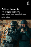 Critical Issues in Photojournalism: Lessons from the Past and Solutions for the Future 1032613653 Book Cover