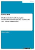 Die literarische Verarbeitung des moralischen Dilemmas in der Literatur: Zu Max Frischs "Homo faber" 3656520100 Book Cover