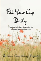 Fill Your Cup Daily: Practical Self-Care Strategies for a Happy and Fulfilling Life 1955368236 Book Cover