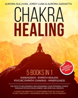 CHAKRA HEALING: 5 BOOKS IN 1 - ENNEAGRAM - EMPATH HEALING - PSYCHIC EMPATH - CHAKRAS - MINDFULNESS - The Path to Deliverance and Awaken your Personal ... Fear and Have Healthy Relationships B08JMNKJKM Book Cover