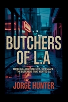 Butchers of L.A: Three Killers, One City, No Escape - The Butchers That Hunted LA B0FCS21MWC Book Cover