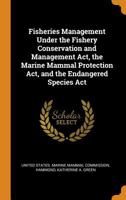 Fisheries Management Under the Fishery Conservation and Management Act, the Marine Mammal Protection Act, and the Endangered Species ACT 0353247502 Book Cover