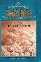 If You Wave Your Wand: Stories For The Wildest Hearts 1525532677 Book Cover
