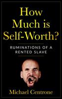 How Much Is Self-Worth? : Ruminations of a Rented Slave 1735864501 Book Cover