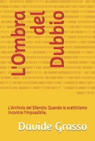 L'Ombra del Dubbio: L'Archivio del Silenzio: Quando lo scetticismo incontra l'impossibile. (Italian Edition) B0H21C6N36 Book Cover