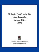 Bulletin Du Comite De L'Asie Francaise: Annee 1904 (1904) 1161028552 Book Cover