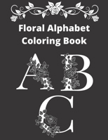 Floral Alphabet Coloring Book For Relaxing Coloring Book: A Coloring Book For Letters A-Z Large , Floral Art for Adults and Teens and Kids B08R6PFPHQ Book Cover