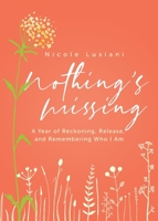 Nothing's Missing: A Year of Reckoning, Release, and Remembering Who I Am 0990522393 Book Cover