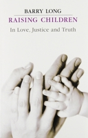 Raising Children in Love, Justice and Truth 1899324135 Book Cover