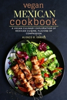 vegan Mexican cookbook: A vegan culinary exploration of Mexican cuisine, Flavors of Compassion B0CFCHZNW2 Book Cover