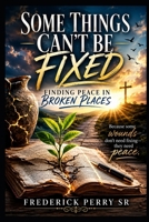 SOME THINGS CAN'T BE FIXED: FINDING PEACE IN BROKEN PLACES B0FK3SW84Y Book Cover