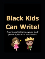 Black Kids Can: Write!: A workbook for teaching young black princes & princesses how to write. B099C5G1WD Book Cover