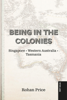 Being in the Colonies: Singapore Western Australia Tasmania 1636679587 Book Cover