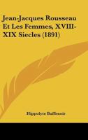 Jean-Jacques Rousseau Et Les Femmes, XVIII-XIX Siecles (1891) 1161214550 Book Cover